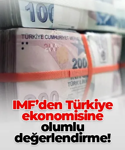 IMF’den Türkiye ekonomisine olumlu değerlendirme!