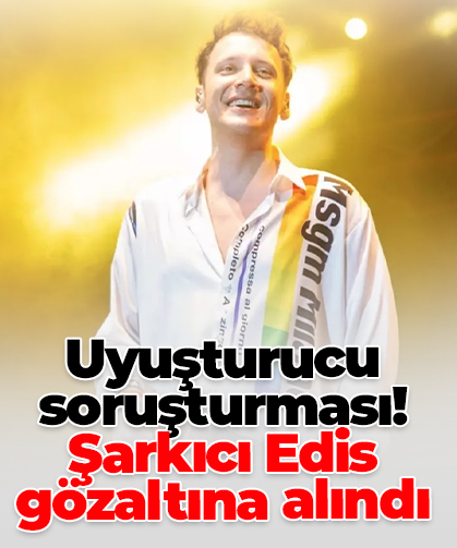 Uyuşturucu soruşturması! Şarkıcı Edis gözaltına alındı