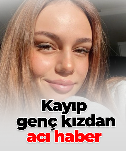Kayıp  genç kızdan  acı haber