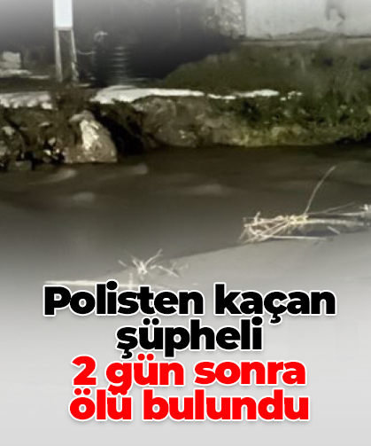 Polisten kaçan şüpheli 2 gün sonra ölü bulundu