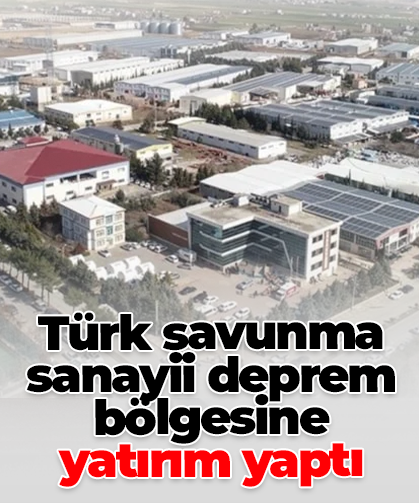 Türk savunma sanayii deprem bölgesine  yatırım yaptı