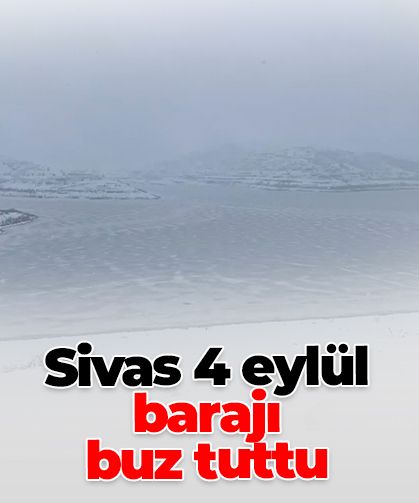 Sivas 4 eylül barajı buz tuttu