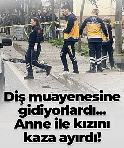 Diş muayenesine gidiyorlardı...  Anne ile kızını  kaza ayırdı!