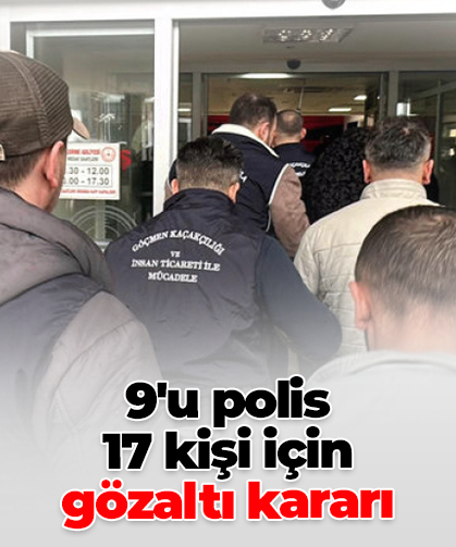 9'u polis  17 kişi için  gözaltı kararı
