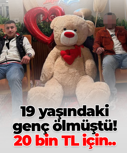 19 yaşındaki genç ölmüştü! 20 bin TL için yaylım ateşi!