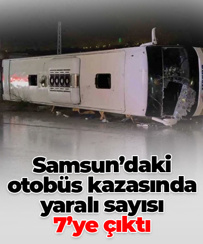 Samsun’daki  otobüs kazasında yaralı sayısı  7’ye çıktı