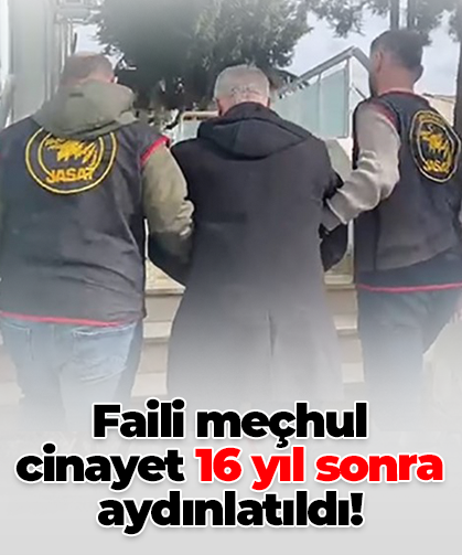 Faili meçhul  cinayet 16 yıl sonra aydınlatıldı!