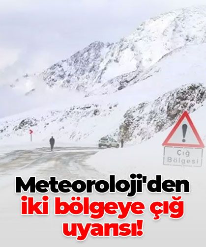 Meteoroloji’den iki bölgeye çığ uyarısı