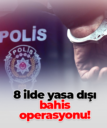 8 ilde yasa dışı bahis operasyonu!