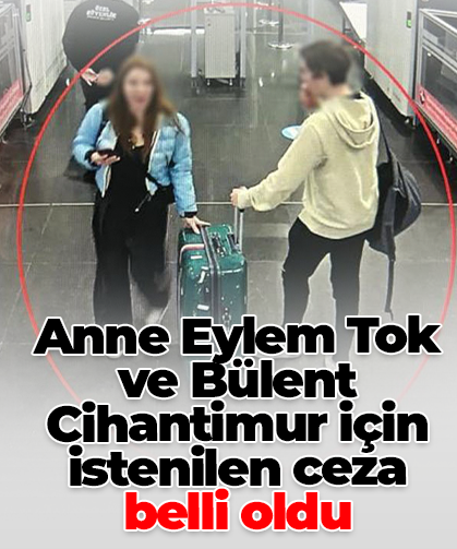 Anne Eylem Tok ve Bülent Cihantimur için  istenilen ceza  belli oldu
