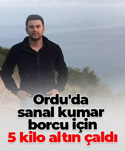 Ordu'da  sanal kumar  borcu için  5 kilo altın çaldı