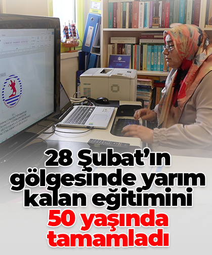 28 Şubat’ın gölgesinde yarım kalan eğitimini  50 yaşında tamamladı