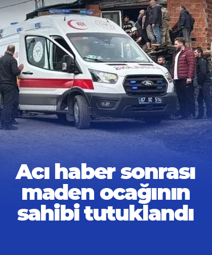 Maden ocağının sahibi tutuklandı