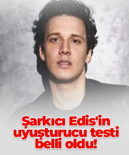 Şarkıcı Edis'in uyuşturucu testi belli oldu!