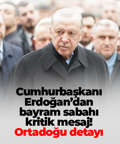 Cumhurbaşkanı Erdoğan’dan bayram sabahı kritik mesaj! Ortadoğu detayı