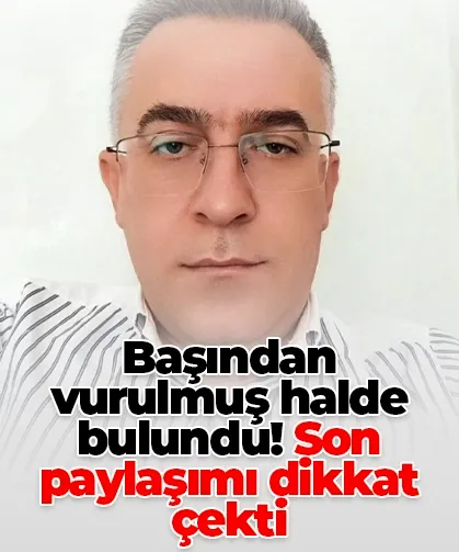Başından vurulmuş halde bulundu! Son paylaşımı dikkat çekti