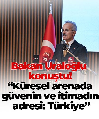 Bakan Uraloğlu konuştu! “Küresel arenada güvenin ve itimadın adresi: Türkiye”