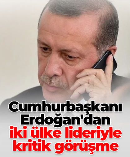 Cumhurbaşkanı Erdoğan'dan  iki ülke lideriyle kritik görüşme