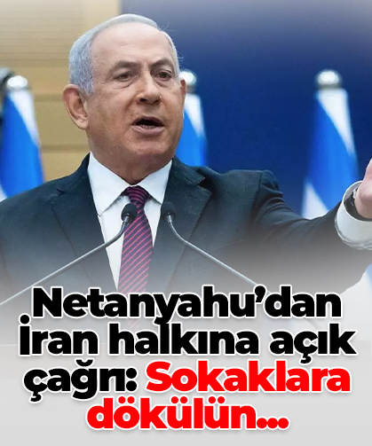 Netanyahu’dan İran halkına açık çağrı: Sokaklara dökülün...
