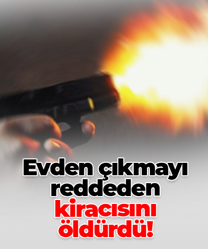 Evden çıkmayı reddeden kiracısını öldürdü!
