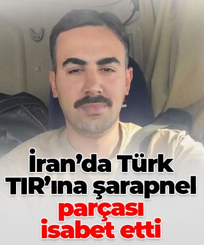 İran’da Türk TIR’ına şarapnel isabet etti: Şoför ağır yaralandı