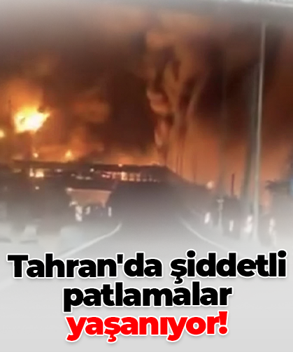 Tahran'da şiddetli patlamalar yaşanıyor