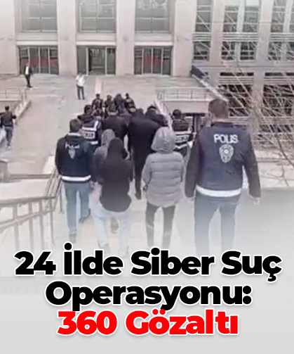 24 İlde Siber Suç Operasyonu:  360 Gözaltı