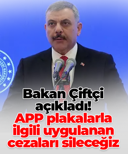 Bakan Çiftçi  açıkladı! APP plakalarla ilgili uygulanan cezaları sileceğiz