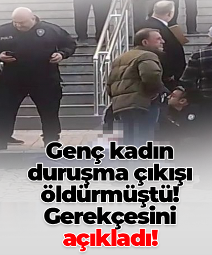 Genç kadın duruşma çıkışı öldürmüştü! Gerekçesini açıkladı!