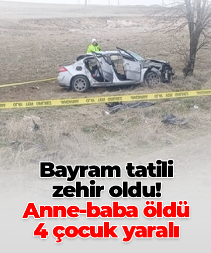 Bayram tatili  zehir oldu!  Anne-baba öldü 4 çocuk yaralı