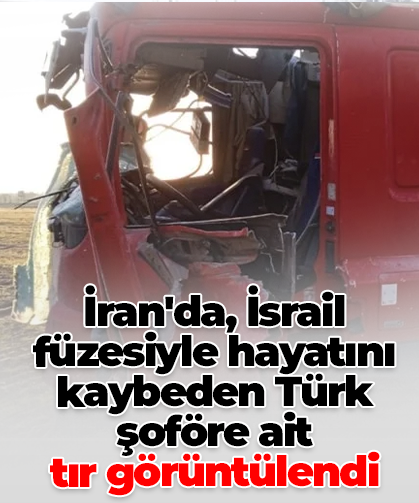 İran'da, İsrail füzesiyle hayatını kaybeden Türk şoföre ait  tır görüntülendi