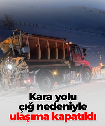 Kara yolu  çığ nedeniyle ulaşıma kapatıldı