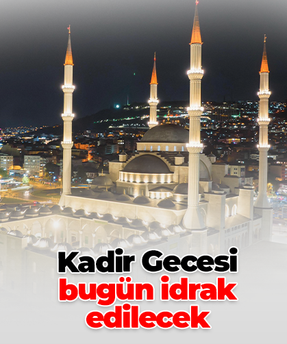 Kadir Gecesi bugün idrak edilecek