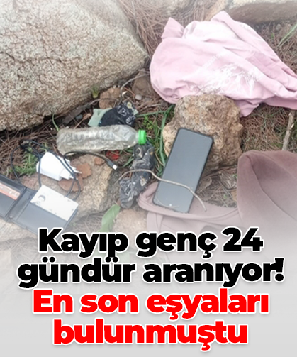 Kayıp genç 24 gündür aranıyor! En son eşyaları bulunmuştu