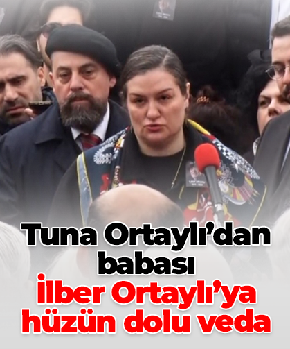Tuna Ortaylı’dan babası İlber Ortaylı’ya hüzün dolu veda