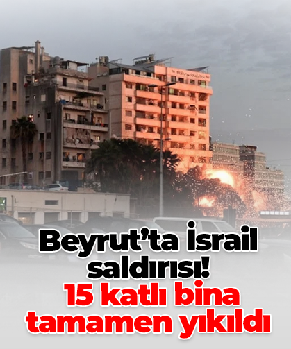 Beyrut’ta İsrail saldırısı!  15 katlı bina tamamen yıkıldı