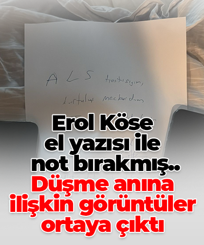 Erol Köse  el yazısı ile  not bırakmış.. Düşme anına ilişkin görüntüler ortaya çıktı