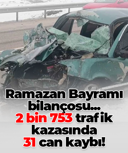 Ramazan Bayramı bilançosu... 2 bin 753 trafik kazasında  31 can kaybı!