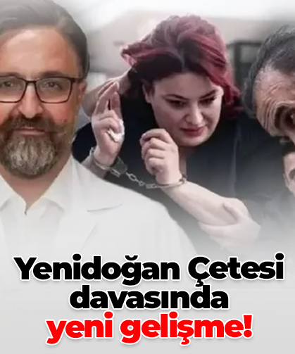 Yenidoğan Çetesi davasında  yeni gelişme!