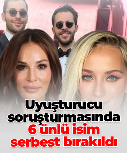 Uyuşturucu soruşturmasında  6 ünlü isim  serbest bırakıldı