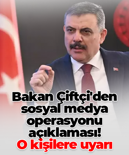 Bakan Çiftçi'den sosyal medya operasyonu açıklaması!  O kişilere uyarı