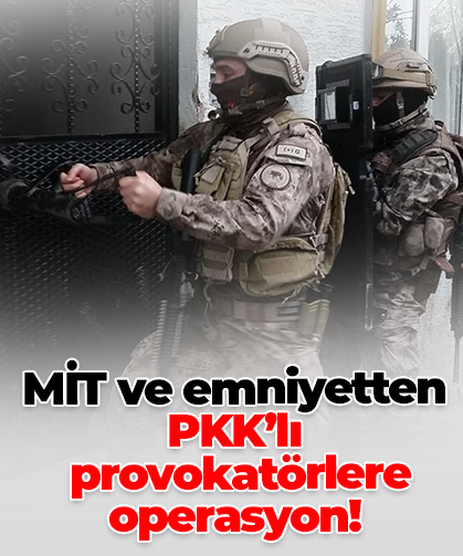 MİT ve emniyetten PKK’lı  provokatörlere operasyon!