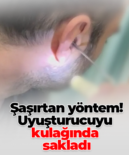 Şaşırtan yöntem! Uyuşturucuyu kulağında  sakladı
