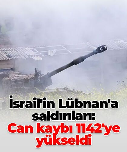 İsrail’in Lübnan’a düzenlediği saldırılarda can kaybı 1142’ye yükseldi