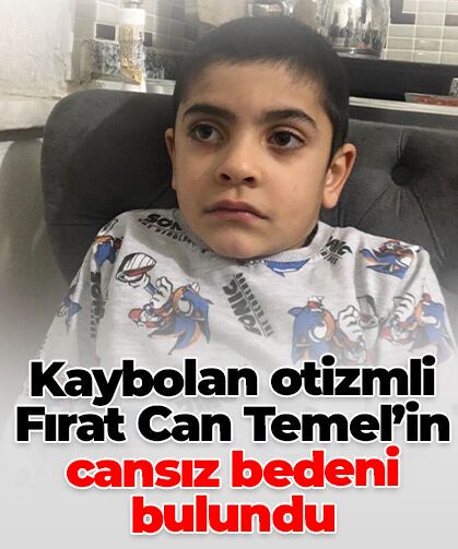 Kaybolan otizmli Fırat Can Temel’in cansız bedeni bulundu