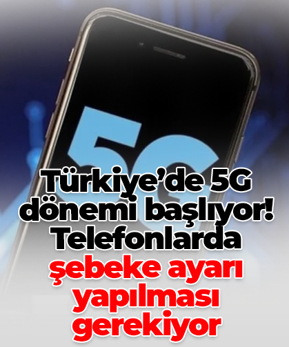 Türkiye’de 5G dönemi başlıyor! Telefonlarda şebeke ayarı yapılması gerekiyor