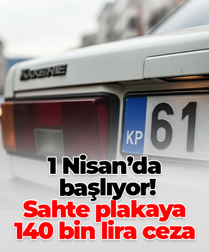 1 Nisan’da  başlıyor! Sahte plakaya  140 bin lira ceza