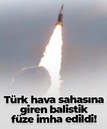 Türk hava sahasına giren balistik  füze imha edildi!