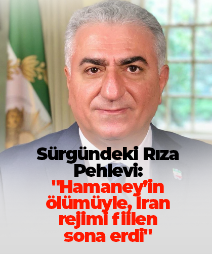 Sürgündeki Rıza Pehlevi: "Hamaney’in ölümüyle, İran rejimi fiilen sona erdi"