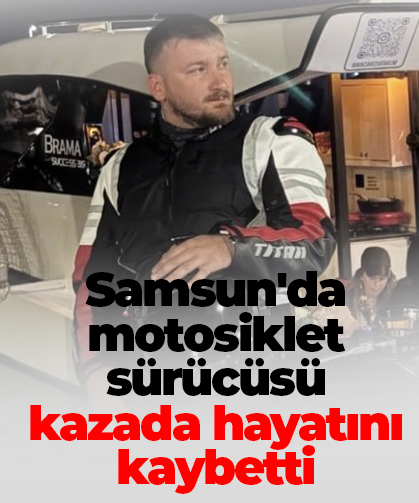 Samsun'da motosiklet sürücüsü kazada hayatını kaybetti